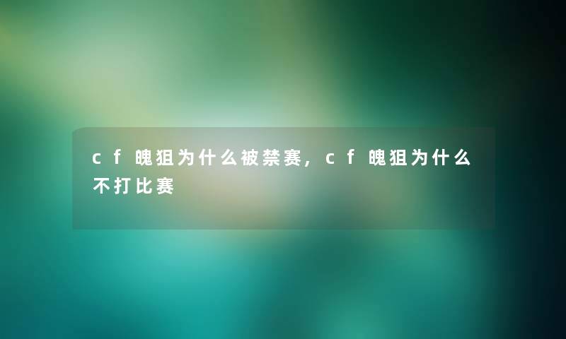 cf魄狙为什么被禁赛,cf魄狙为什么不打比赛 cf魄狙为什么被禁赛,cf魄狙为什么不打比赛