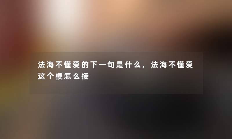 法海不懂爱的下一句是什么,法海不懂爱这个梗怎么接 法海不懂爱的下一句是什么,法海不懂爱这个梗怎么接