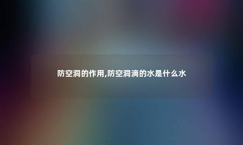 防空洞的作用,防空洞滴的水是什么水 防空洞的作用,防空洞滴的水是什么水