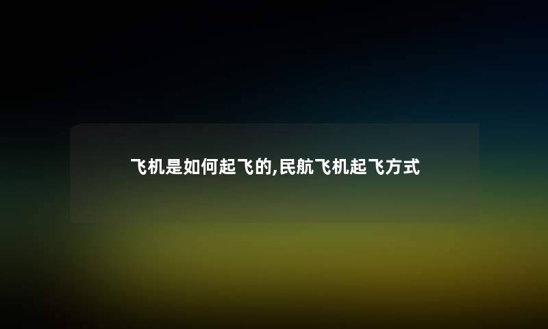 飞机是如何起飞的,民航飞机起飞方式 飞机是如何起飞的,民航飞机起飞方式