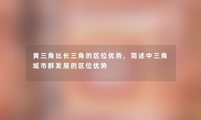 黄三角比长三角的区位优势,中三角城市群发展的区位优势 黄三角比长三角的区位优势,中三角城市群发展的区位优势