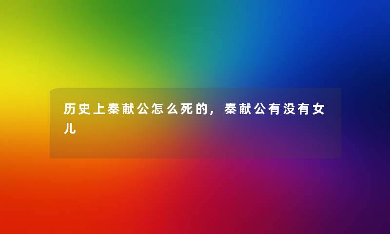 历史上秦献公怎么,秦献公有没有女儿