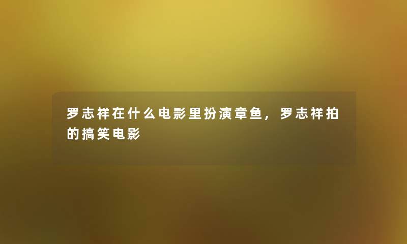 罗志祥在什么电影里扮演章鱼,罗志祥拍的搞笑电影 罗志祥在什么电影里扮演章鱼,罗志祥拍的搞笑电影