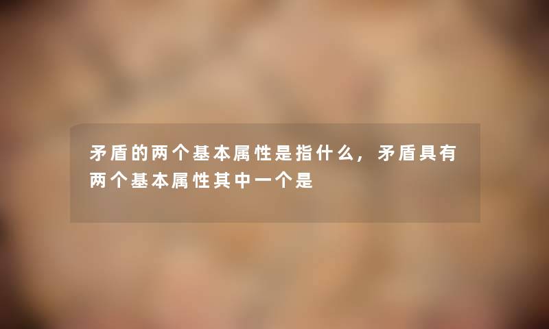 矛盾的两个基本属性是指什么,矛盾具有两个基本属性其中一个是