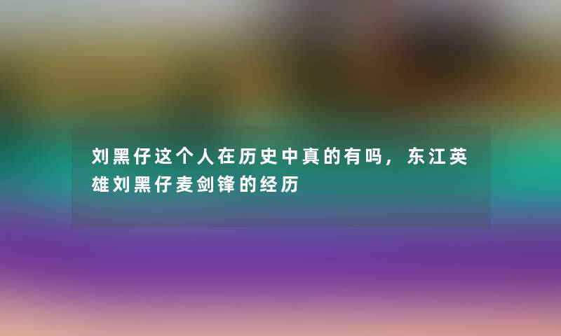 刘黑仔这个人在历史中真的有吗,东江英雄刘黑仔麦剑锋的经历 刘黑仔这个人在历史中真的有吗,东江英雄刘黑仔麦剑锋的经历
