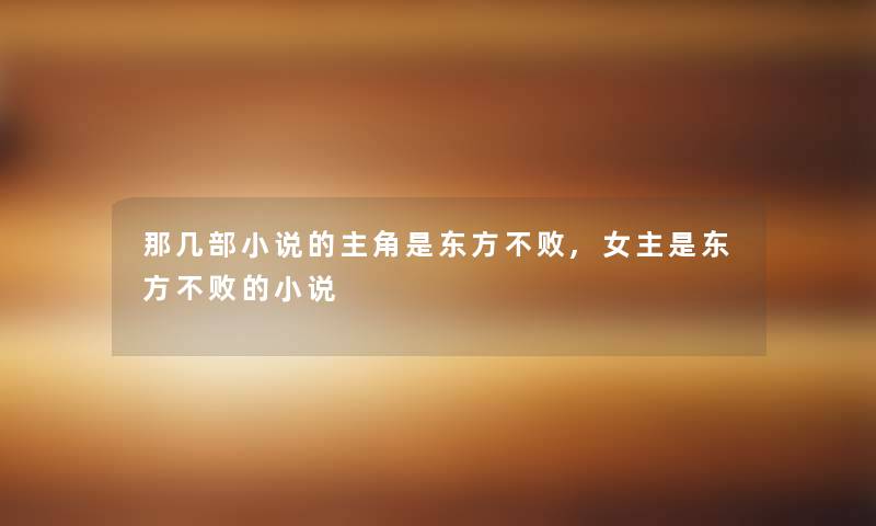 那几部小说的主角是东方不败,女主是东方不败的小说 那几部小说的主角是东方不败,女主是东方不败的小说