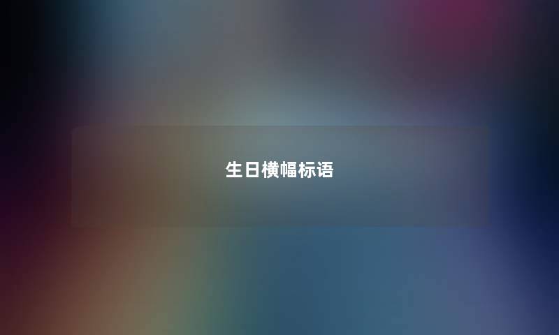 生日横幅标语 生日横幅标语