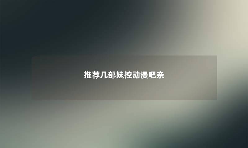 推荐几部妹控动漫吧亲 推荐几部妹控动漫吧亲