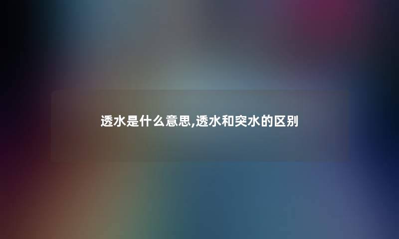 透水是什么意思,透水和突水的区别 透水是什么意思,透水和突水的区别