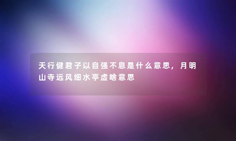 天行健君子以自强不息是什么意思,月明山寺远风细水亭虚啥意思