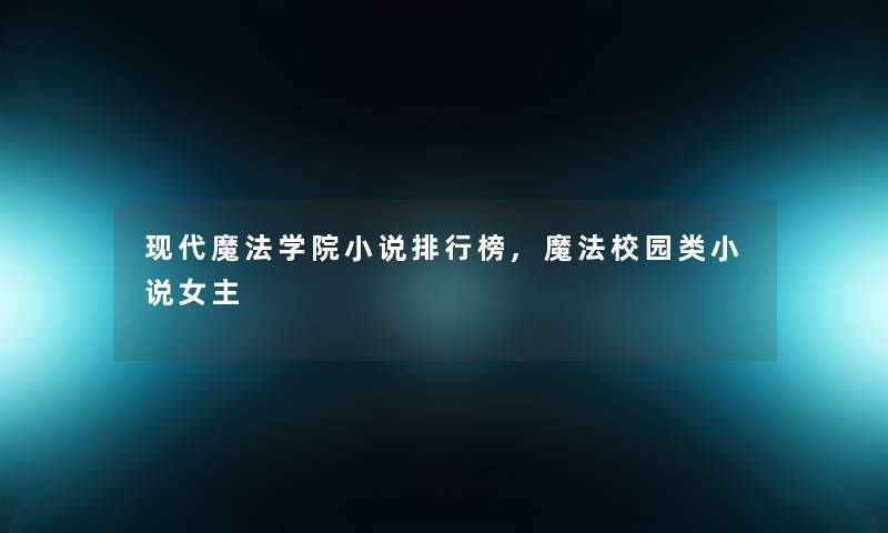 现代魔法学院小说整理榜,魔法校园类小说女主