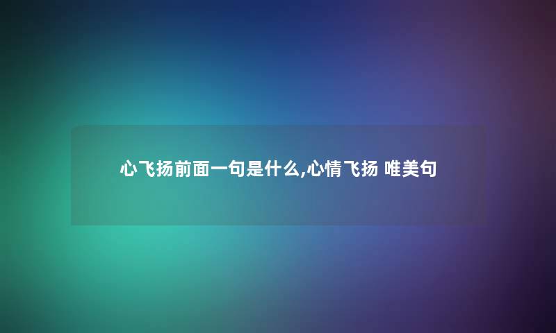 心飞扬前面一句是什么,心情飞扬 唯美句