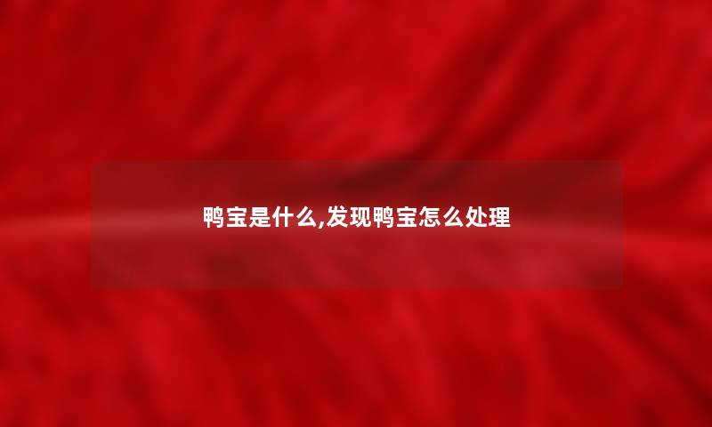 鸭宝是什么,发现鸭宝怎么处理 鸭宝是什么,发现鸭宝怎么处理