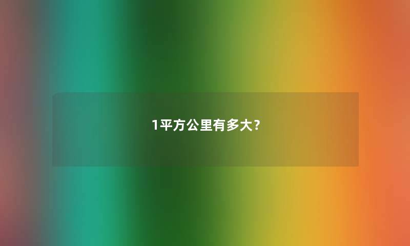 1平方公里有多大? 1平方公里有多大?