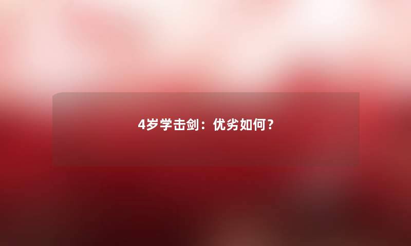 4岁学击剑:优劣如何? 4岁学击剑:优劣如何?