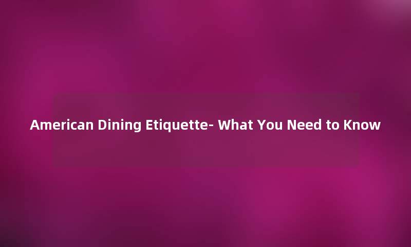 American Dining Etiquette- What You Need to Know American Dining Etiquette- What You Need to Know