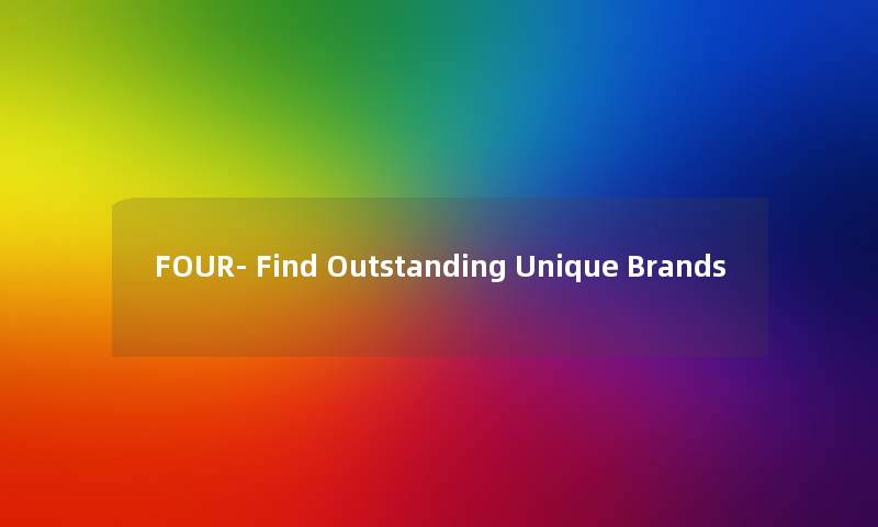 FOUR- Find Outstanding Unique Brands FOUR- Find Outstanding Unique Brands