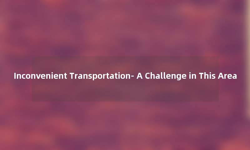 Inconvenient Transportation- A Challenge in This Area