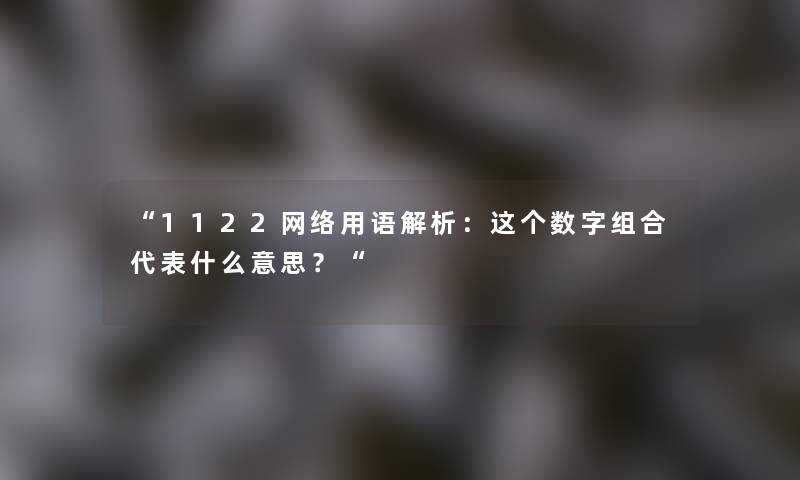 “1122网络用语解析：这个数字组合代表什么意思？“