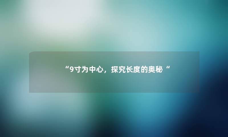 “9寸为中心,探究长度的奥秘“ “9寸为中心,探究长度的奥秘“