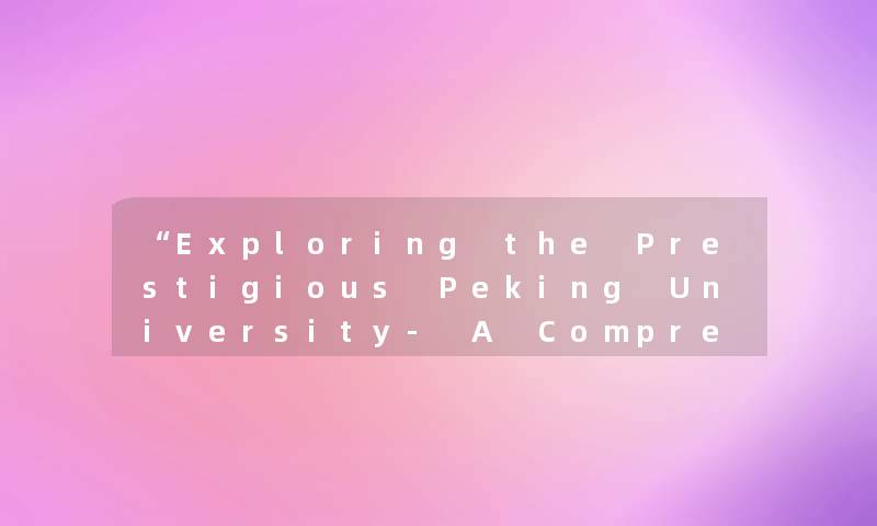 “Exploring the Prestigious Peking University- A Comprehensive Guide“ “Exploring the Prestigious Peking University- A Comprehensive Guide“