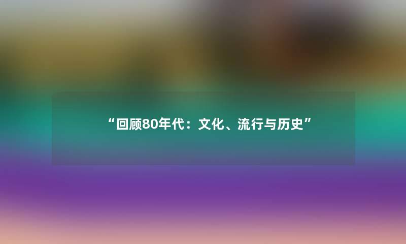 回顾80年代：文化、流行与历史
