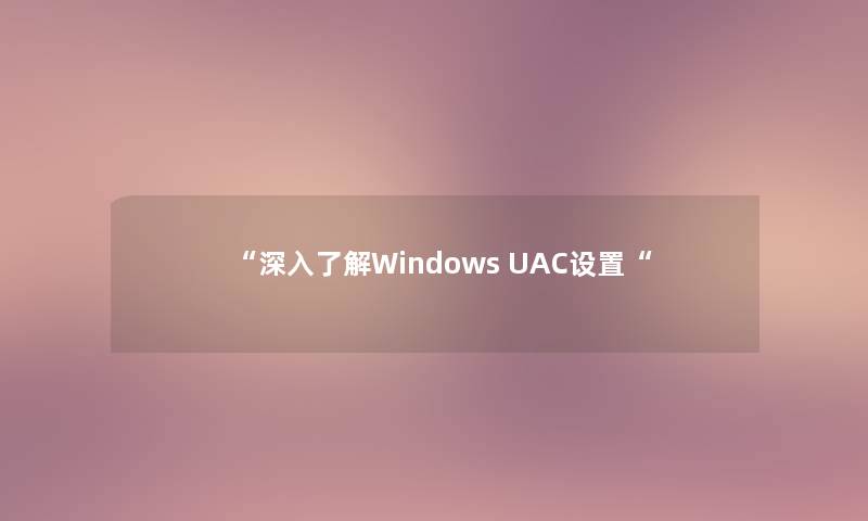 “深入了解Windows UAC设置“ “深入了解Windows UAC设置“
