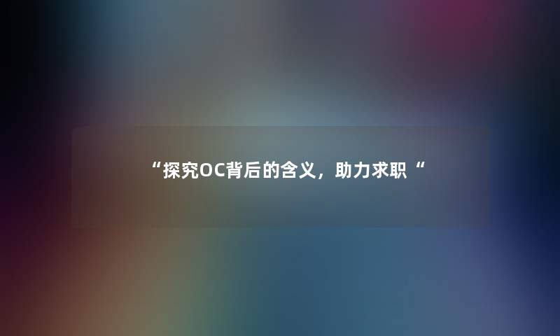 “探究OC背后的含义,助力求职“ “探究OC背后的含义,助力求职“