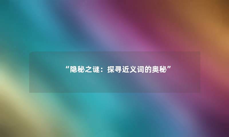 隐秘之谜：探寻近义词的奥秘