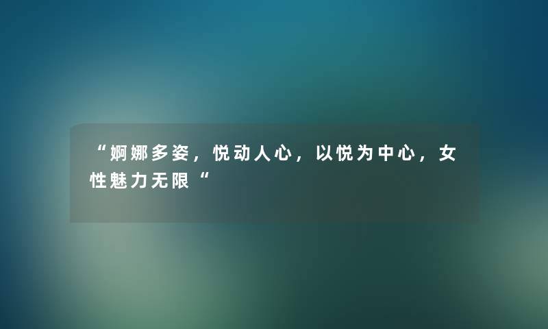 “婀娜多姿,悦动人心,以悦为中心,女性魅力无限“ “婀娜多姿,悦动人心,以悦为中心,女性魅力无限“