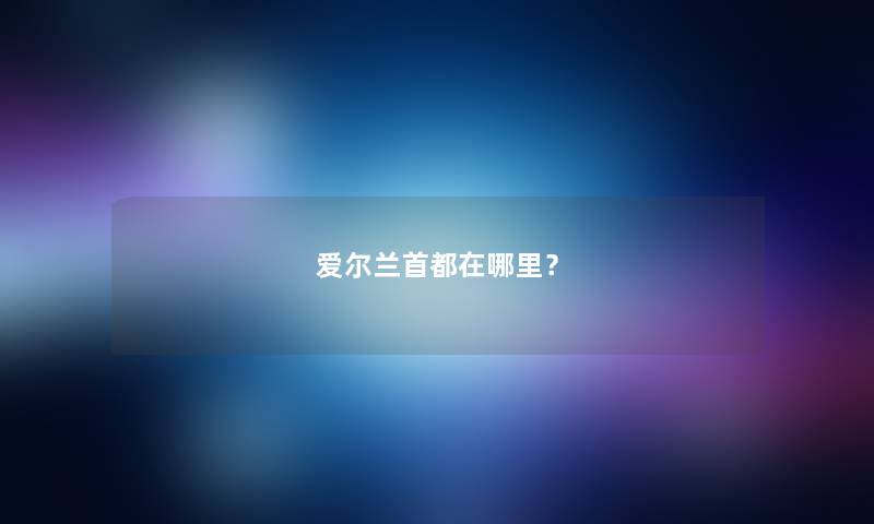爱尔兰首都在哪里？