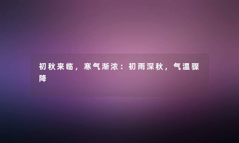 初秋来临,寒气渐浓:初雨深秋,气温骤降 初秋来临,寒气渐浓:初雨深秋,气温骤降