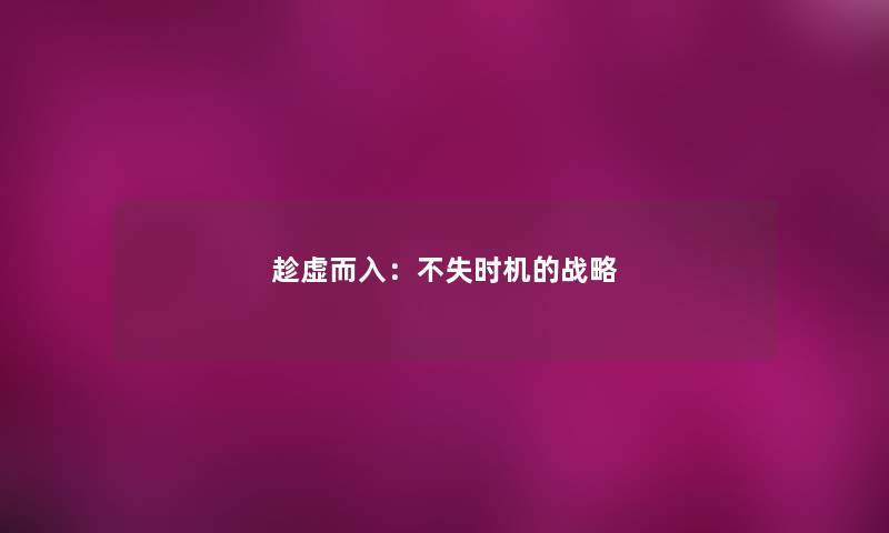 趁虚而入:不失时机的战略 趁虚而入:不失时机的战略