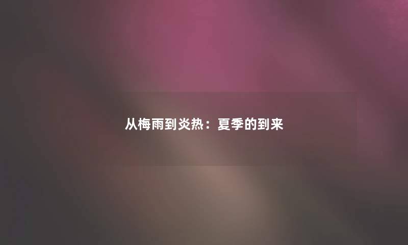 从梅雨到炎热：夏季的到来