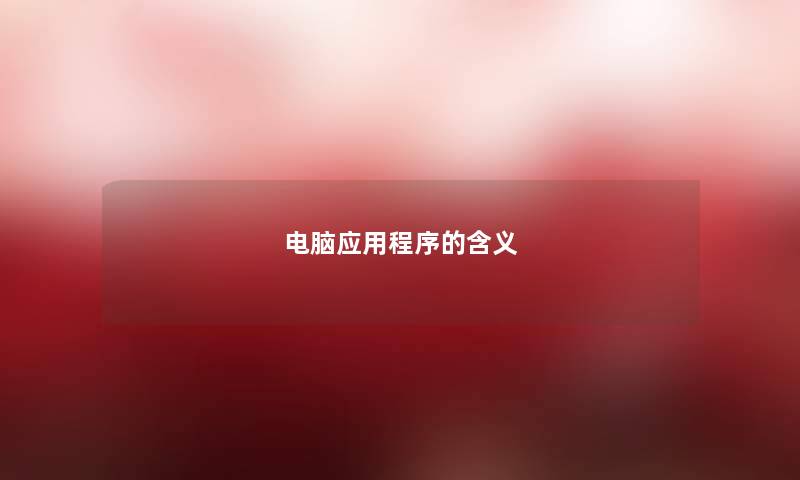 电脑应用程序的含义 电脑应用程序的含义
