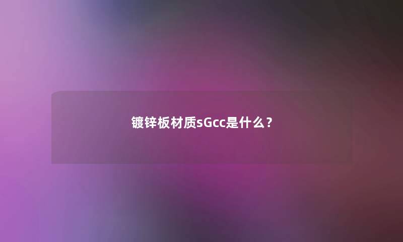镀锌板材质sGcc是什么？