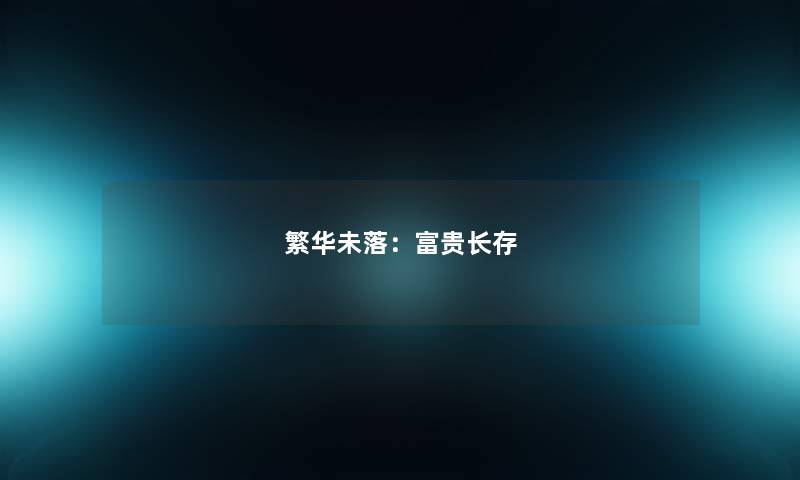 繁华未落:富贵长存 繁华未落:富贵长存