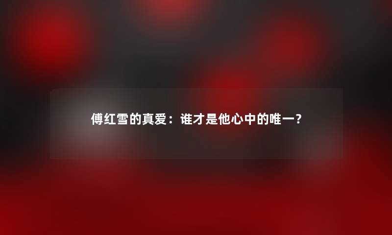 傅红雪的真爱：谁才是他心中的唯一？