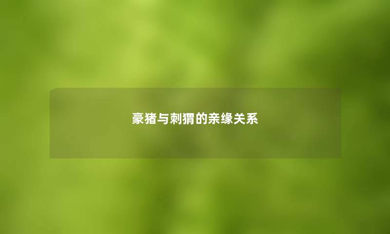 豪猪与刺猬的亲缘关系