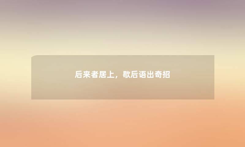 后来者居上，歇后语出奇招