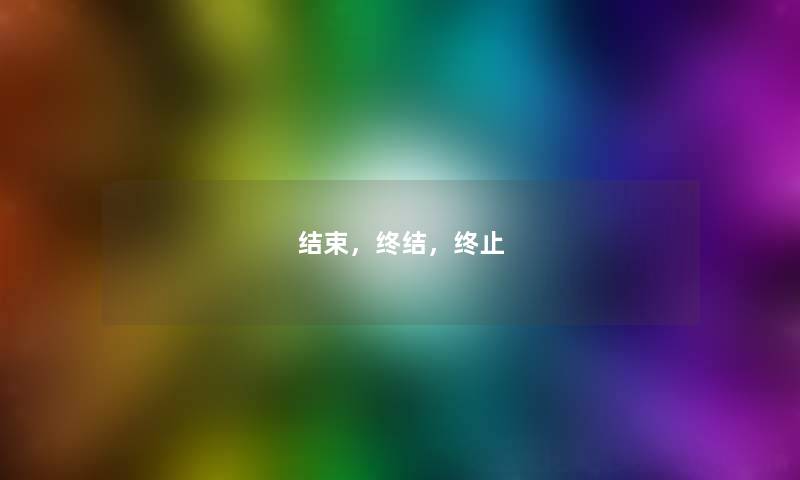 结束,终结,终止 结束,终结,终止
