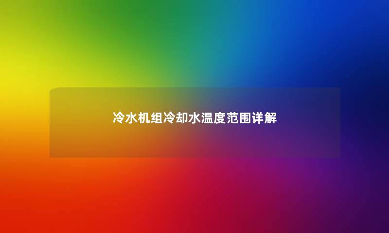 冷水机组冷却水温度范围详解