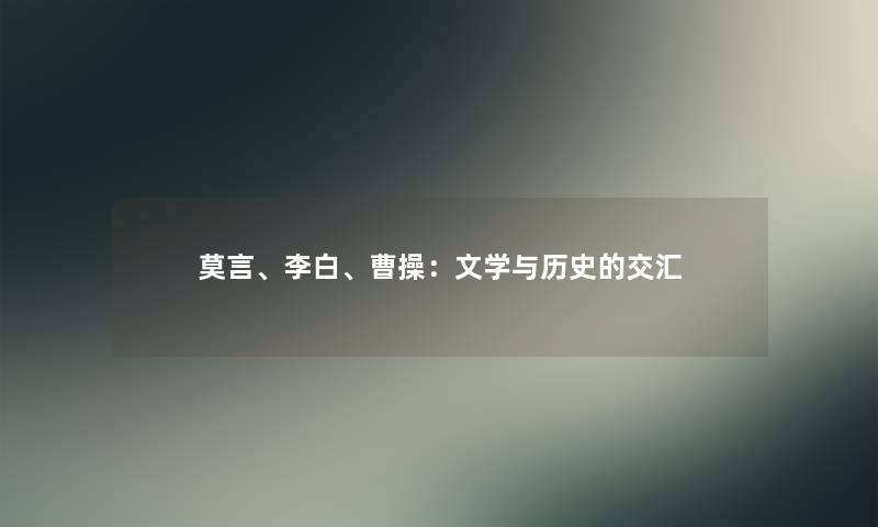 莫言、李白、曹操：文学与历史的交汇