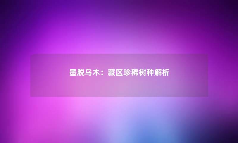 墨脱乌木:藏区珍稀树种解析 墨脱乌木:藏区珍稀树种解析