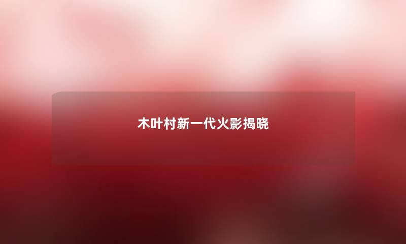 木叶村新一代火影揭晓 木叶村新一代火影揭晓