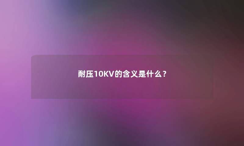 耐压10KV的含义是什么？