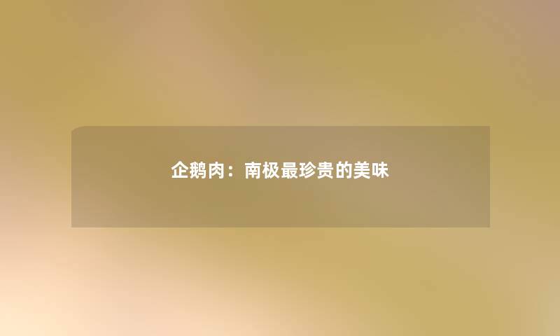 企鹅肉:南极珍贵的美味 企鹅肉:南极珍贵的美味
