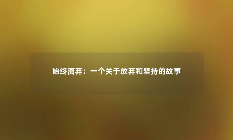 始终离弃:一个关于放弃和坚持的故事 始终离弃:一个关于放弃和坚持的故事