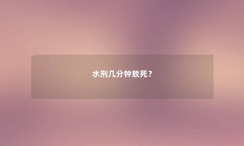 水刑几分钟致死? 水刑几分钟致死?