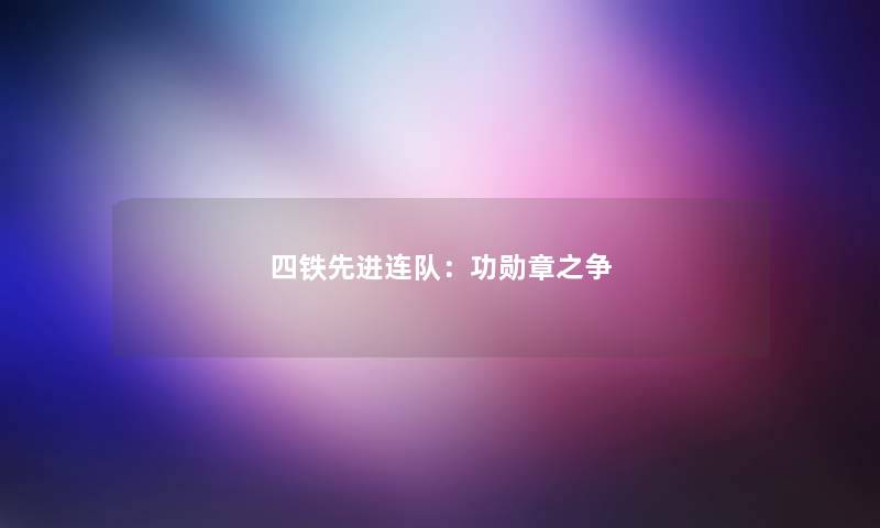 四铁先进连队：功勋章之争